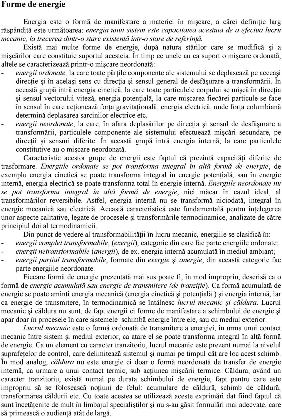 În timp ce unele au ca suport o mişcare ordonată, altele se caracterizează printr-o mişcare neordonată: - energii ordonate, la care toate părţile componente ale sistemului se deplasează pe aceeaşi