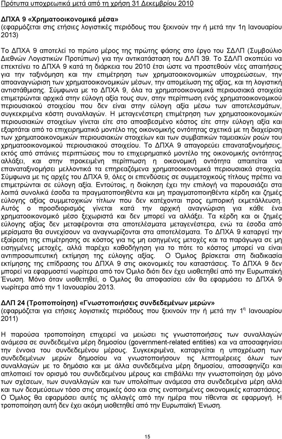 Το ΣΔΛΠ σκοπεύει να επεκτείνει το ΔΠΧΑ 9 κατά τη διάρκεια του 2010 έτσι ώστε να προστεθούν νέες απαιτήσεις για την ταξινόμηση και την επιμέτρηση των χρηματοοικονομικών υποχρεώσεων, την αποαναγνώριση