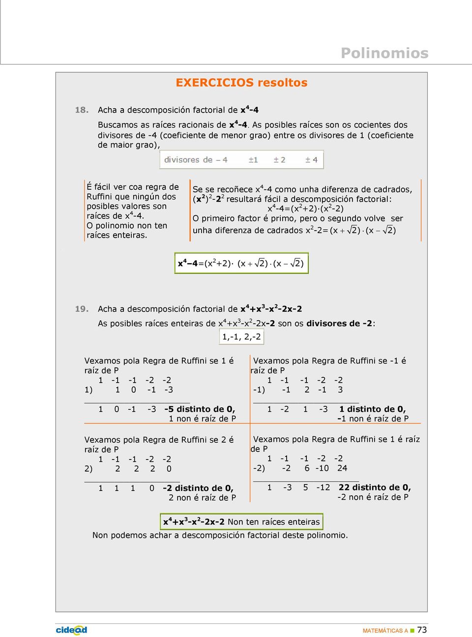 É fácil ver coa regra de Ruffini que ningún dos posibles valores son raíces de x 4-4. O polinomio non ten raíces enteiras.