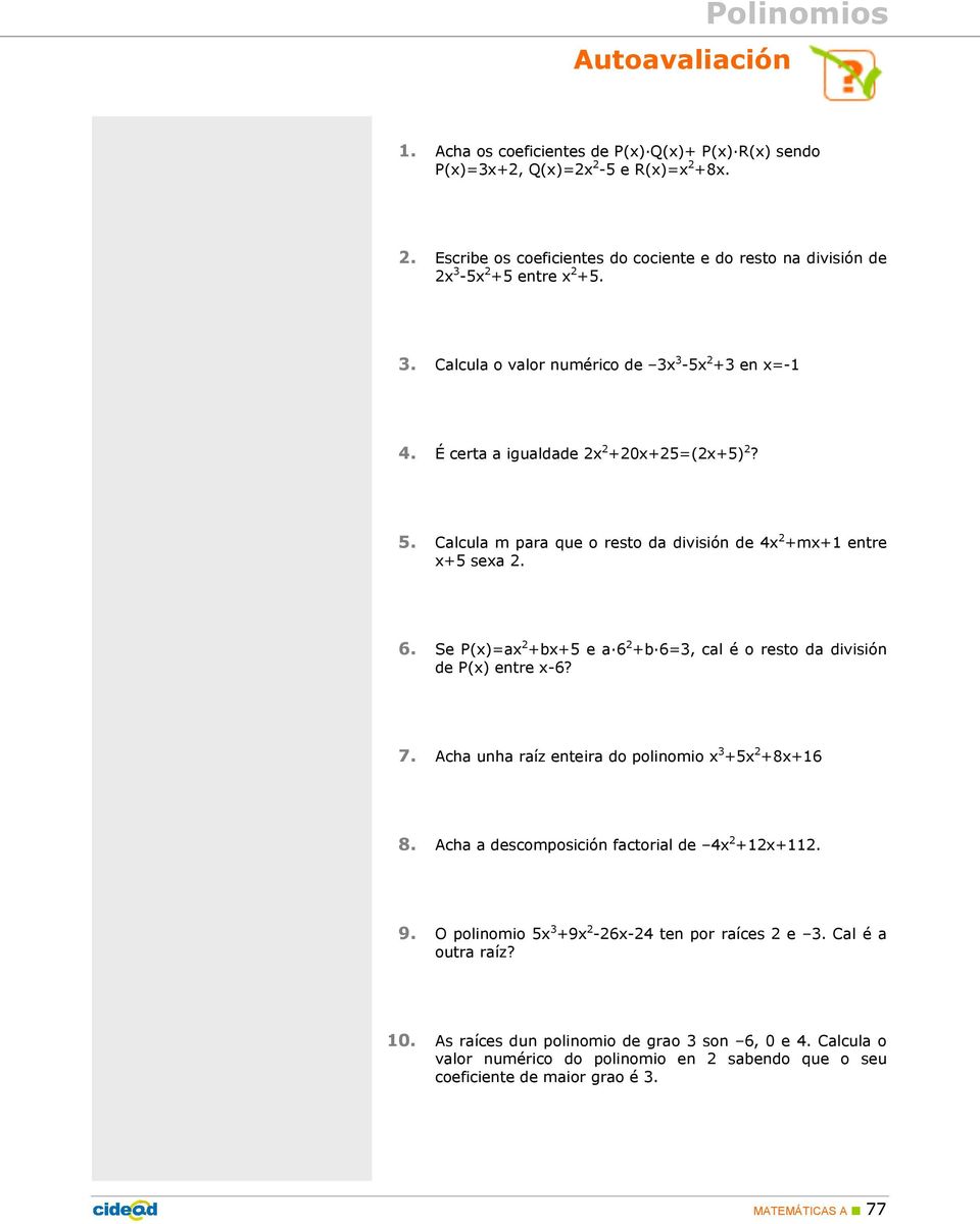 Se P(x)=ax 2 +bx+5 e a 6 2 +b 6=3, cal é o resto da división de P(x) entre x-6? 7. Acha unha raíz enteira do polinomio x 3 +5x 2 +8x+16 8. Acha a descomposición factorial de 4x 2 +12x+112. 9.