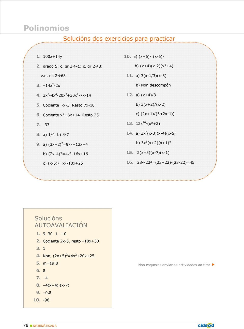 a) 3(x-1/3)(x-3) b) Non descompón 12. a) (x+4)/3 b) 3(x+2)/(x-2) c) (2x+1)/(3 (2x-1)) 13. 12x 10 (x²+2) 14. a) 3x 5 (x-3)(x-4)(x-6) b) 3x 6 (x+2)(x+1)² 15. 2(x+5)(x-7)(x-1) 16.