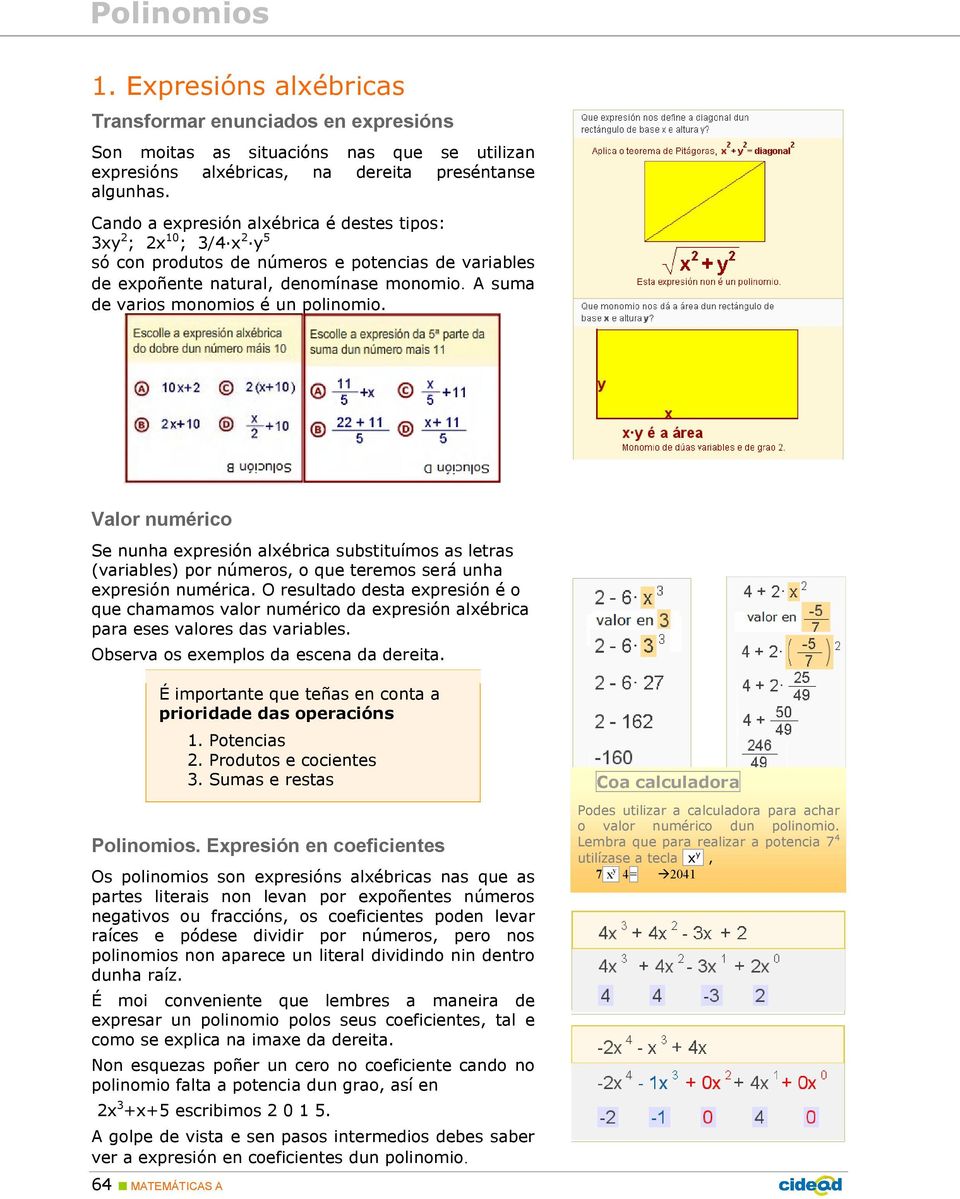 A suma de varios monomios é un polinomio. Valor numérico Se nunha expresión alxébrica substituímos as letras (variables) por números, o que teremos será unha expresión numérica.