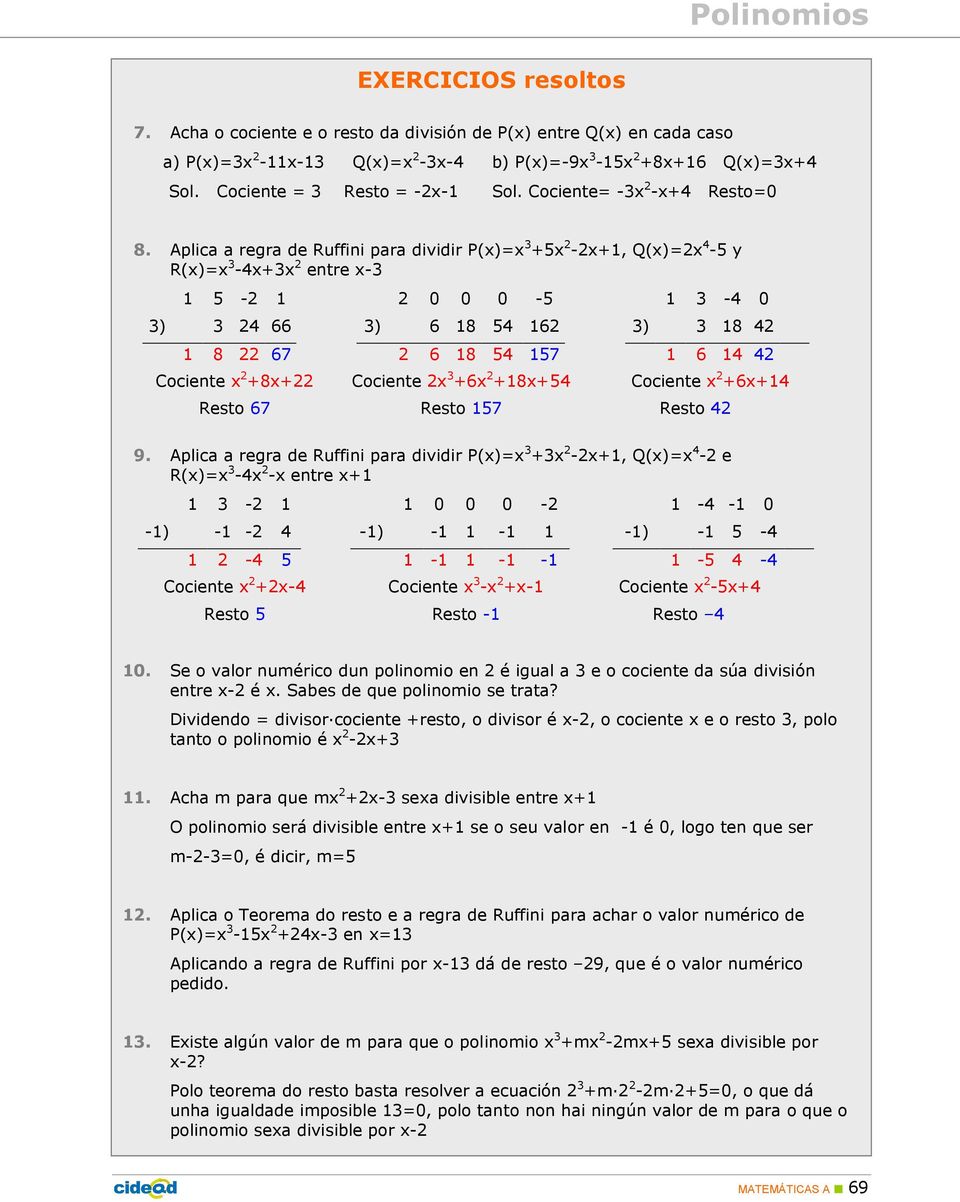 Aplica a regra de Ruffini para dividir P(x)=x 3 +5x 2-2x+1, Q(x)=2x 4-5 y R(x)=x 3-4x+3x 2 entre x-3 1 5-2 1 2 0 0 0-5 1 3-4 0 3) 3 24 66 3) 6 18 54 162 3) 3 18 42 1 8 22 67 2 6 18 54 157 1 6 14 42