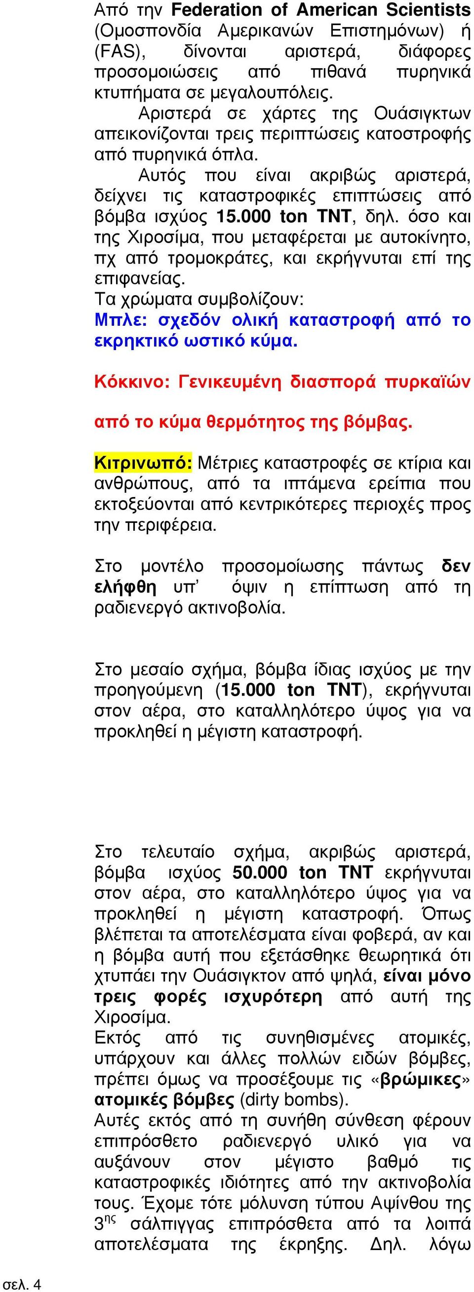 000 ton TNT, δηλ. όσο και της Χιροσίμα, που μεταφέρεται με αυτοκίνητο, πχ από τρομοκράτες, και εκρήγνυται επί της επιφανείας.