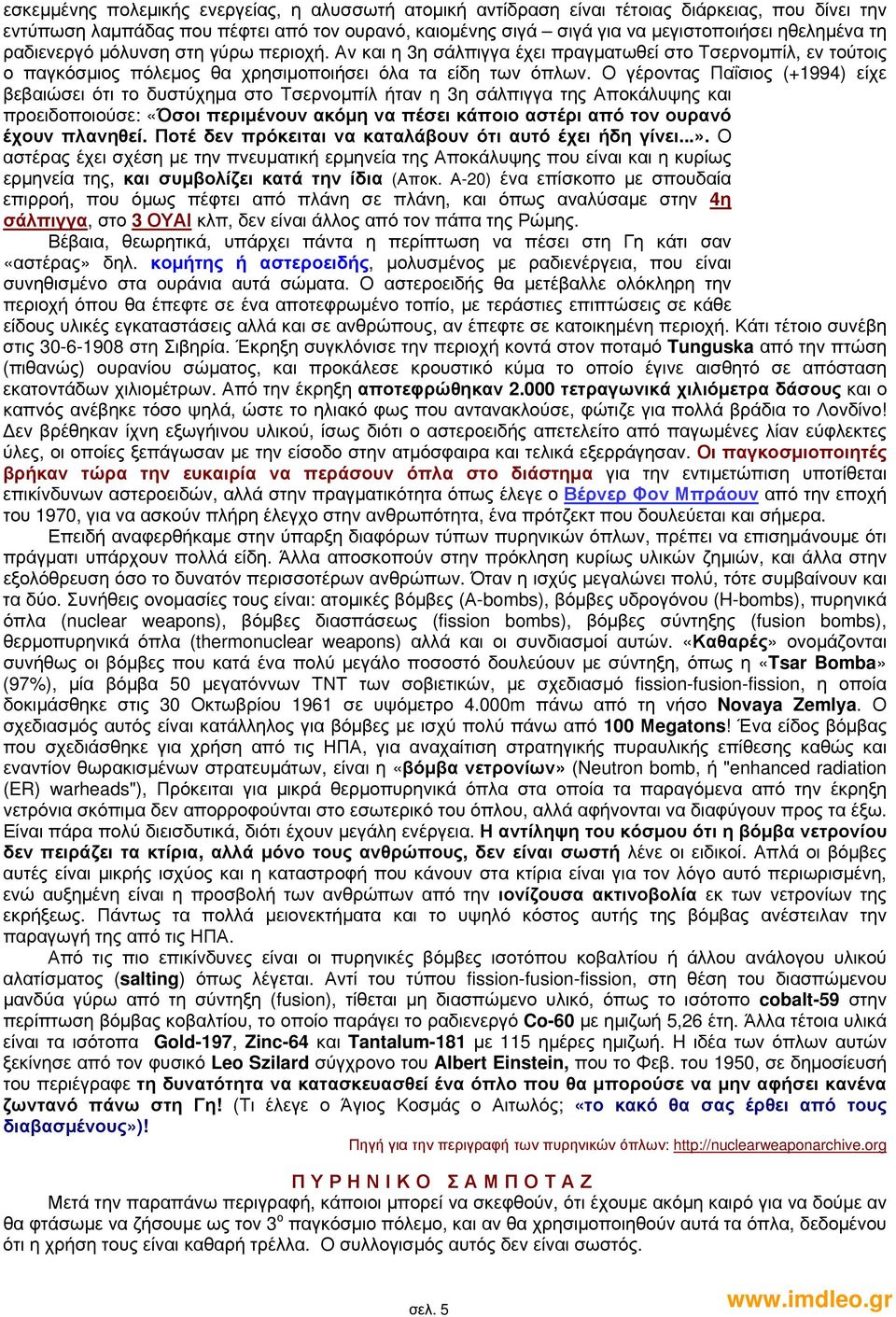 Ο γέροντας Παΐσιος (+1994) είχε βεβαιώσει ότι το δυστύχημα στο Τσερνομπίλ ήταν η 3η σάλπιγγα της Αποκάλυψης και προειδοποιούσε: «Όσοι περιμένουν ακόμη να πέσει κάποιο αστέρι από τον ουρανό έχουν