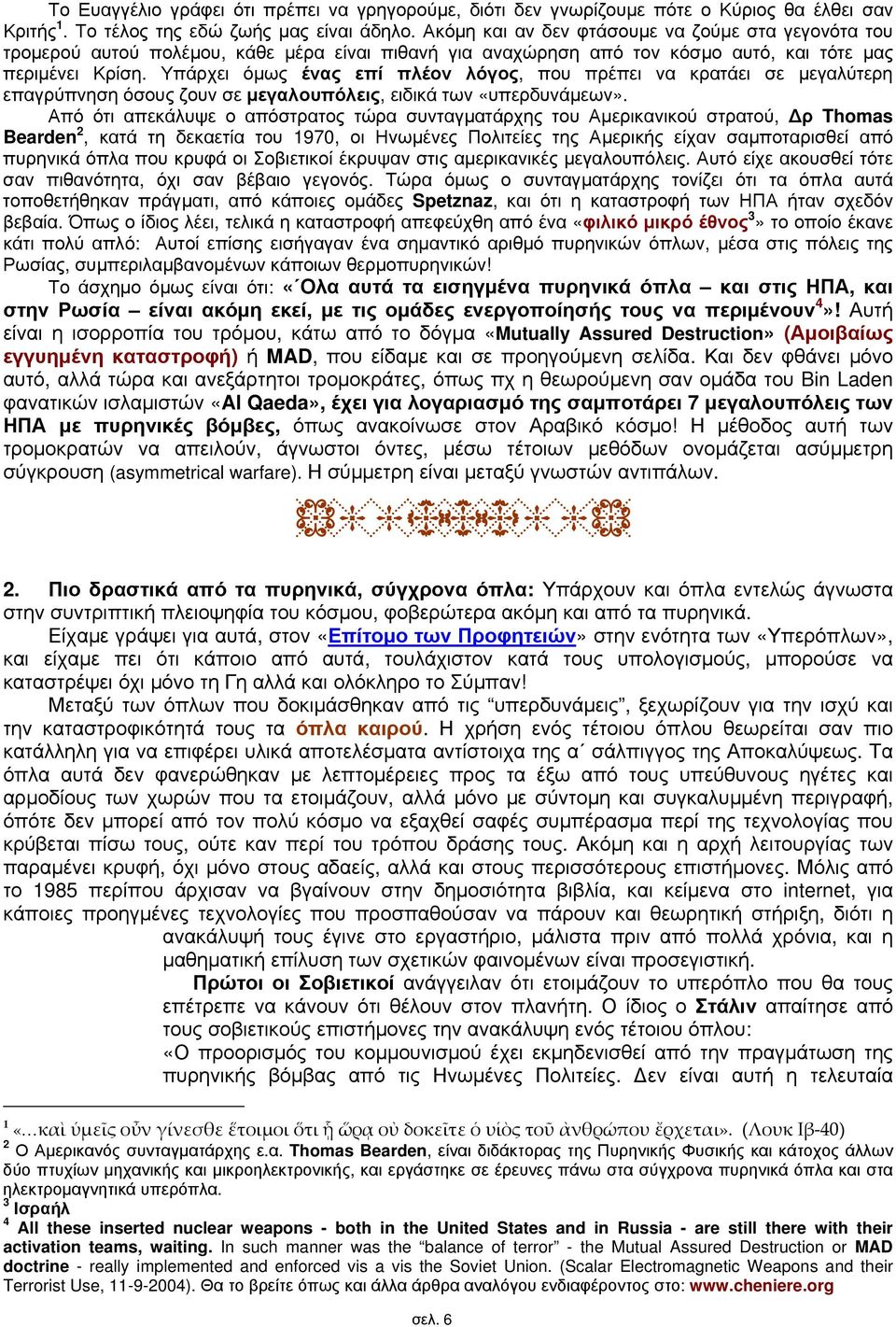 Υπάρχει όμως ένας επί πλέον λόγος, που πρέπει να κρατάει σε μεγαλύτερη επαγρύπνηση όσους ζουν σε μεγαλουπόλεις, ειδικά των «υπερδυνάμεων».