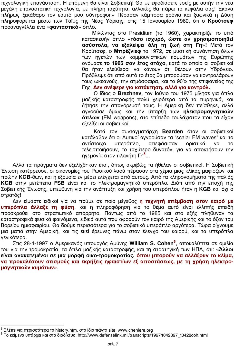 «φανταστικό» όπλο. Μιλώντας στο Presidium (το 1960), χαρακτηρίζει το υπό κατασκευήν όπλο «τόσο ισχυρό, ώστε αν χρησιμοποιηθεί ασύστολα, να εξαλείψει όλη τη ζωή στη Γη»!