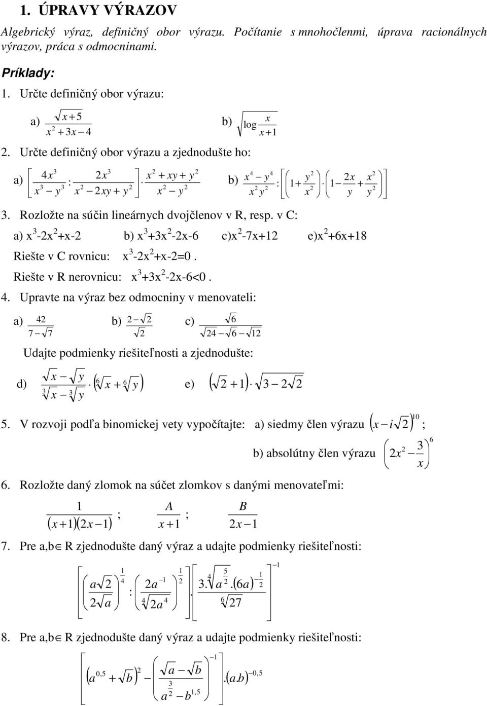 ) 7 7 b) c) Udjte podmienk riešiteľnosti zjednodušte: d) ( ) e) ( ) 5 V rozvoji podľ binomickej vet vpočítjte: ) siedm člen výrzu ( ) 0 i ; b) bsolútn člen výrzu Rozložte dný zlomok n súčet