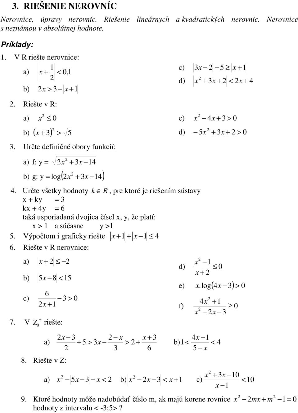 riešením sústv k = k = tká usporidná dvojic čísel,, že pltí: > súčsne > 5 Výpočtom i grfick riešte Riešte v R nerovnice: 7 V ) b) 5 8 < 5 c) > 0 Z 0 riešte: