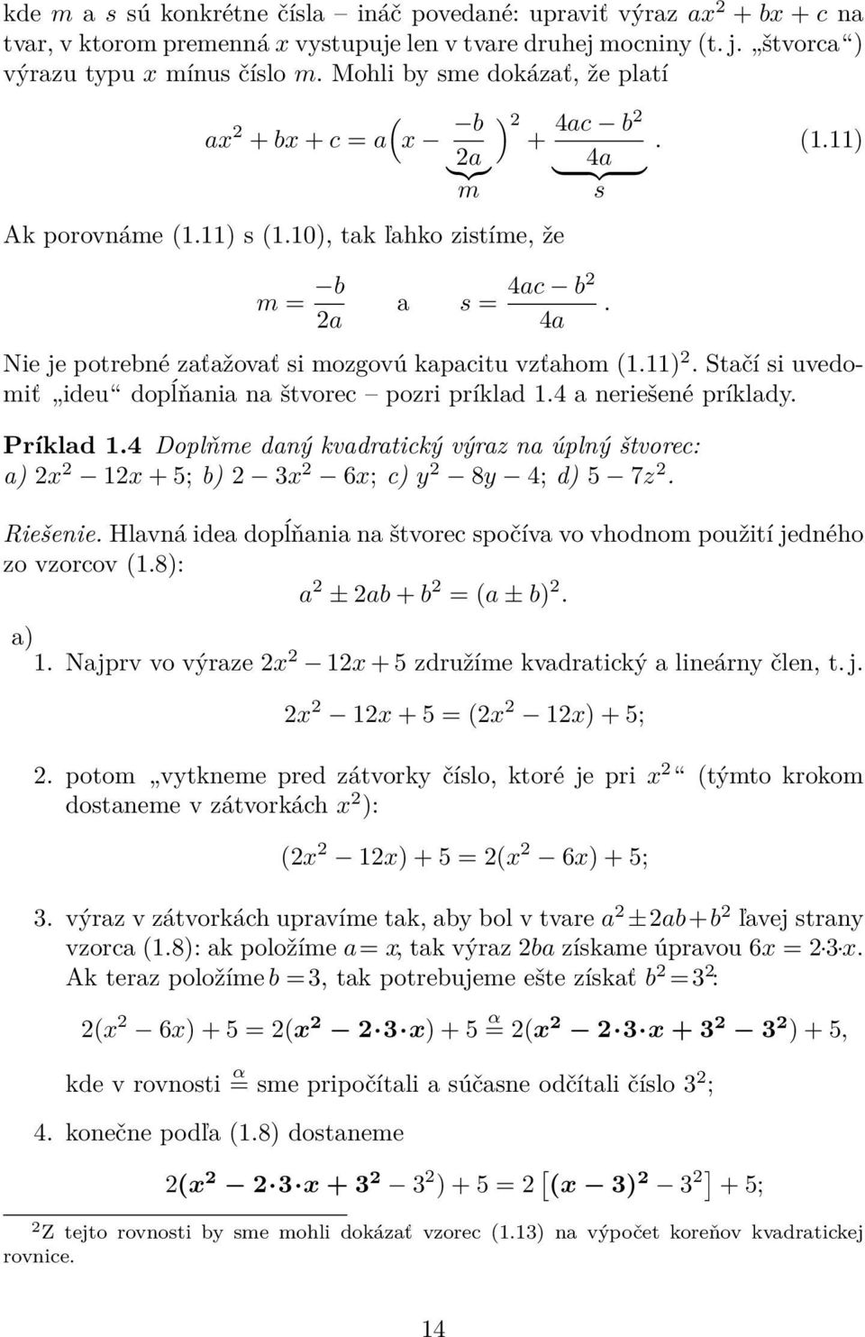 ). Stačí si uvedomiť ideu dopĺňania na štvorec pozri príklad.4 a neriešené príklady. Príklad.4 Doplňme daný kvadratický výraz na úplný štvorec: a) x x + 5; b) 3x 6x; c) y 8y 4; d) 5 7z. Riešenie.