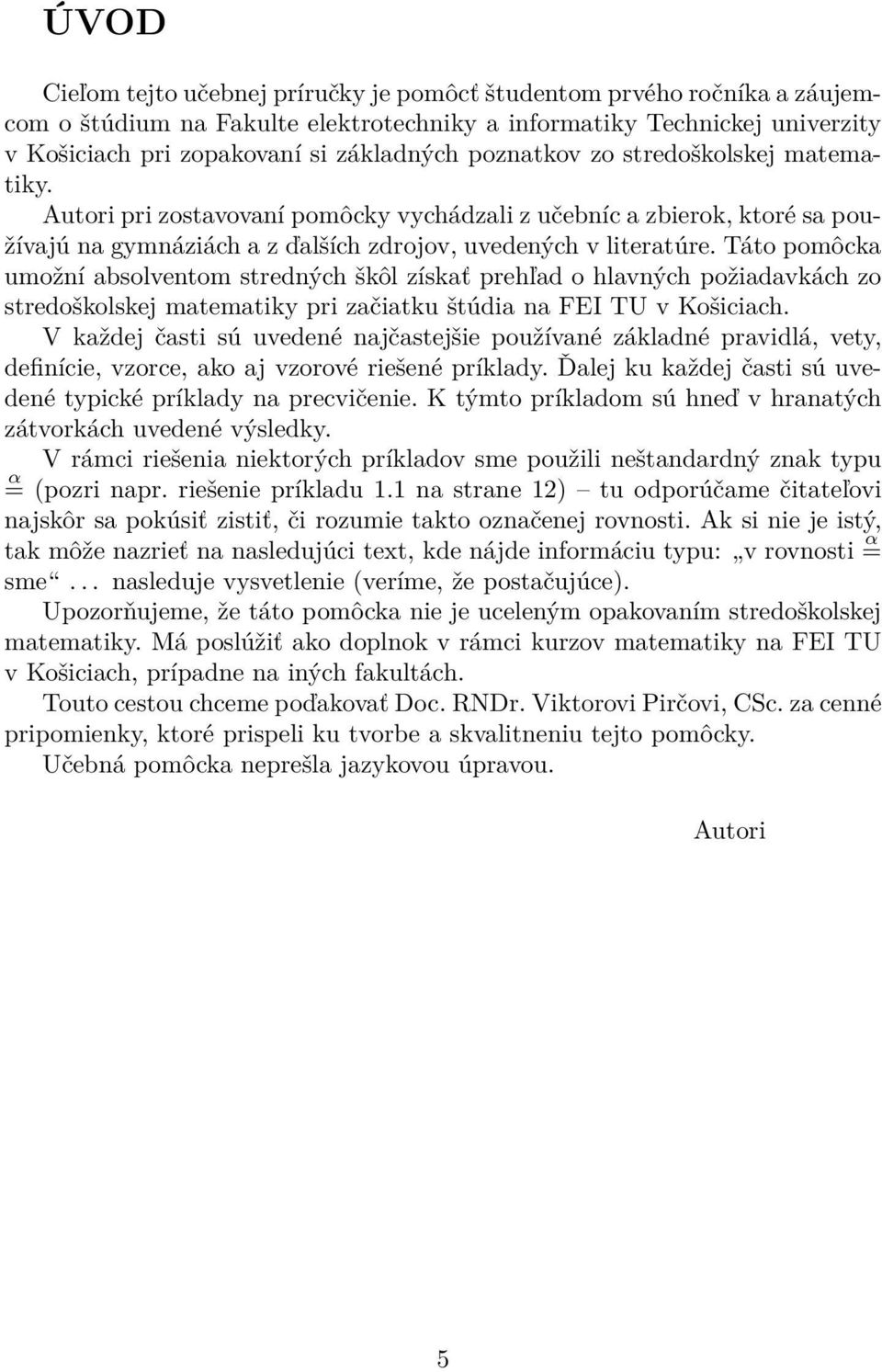 Táto pomôcka umožní absolventom stredných škôl získať prehľad o hlavných požiadavkách zo stredoškolskej matematiky pri začiatku štúdia na FEI TU v Košiciach.