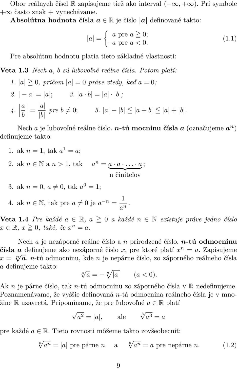 n-tú mocninu čísla a (označujeme a n ) definujeme takto:. ak n =, tak a = a;. ak n N a n >, tak a n = } a a {{... a } ; n činiteľov 3. ak n = 0, a 0, tak a 0 = ; 4. ak n N, tak pre a 0 je a n = a n.