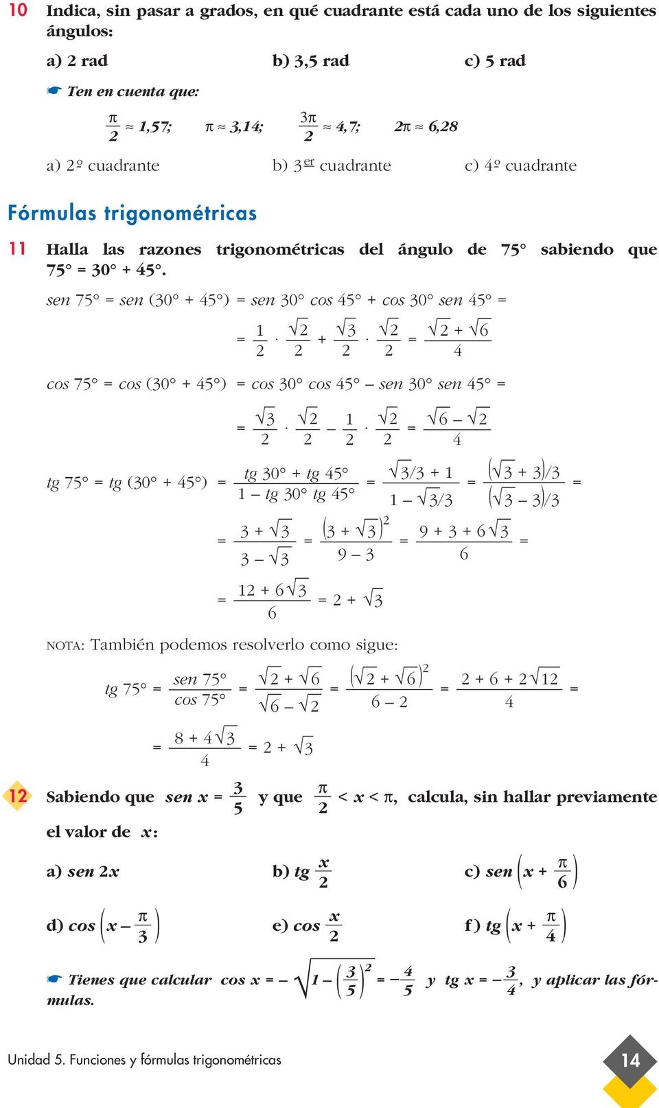 sen 75 sen (0 + 5 ) sen 0 cos 5 + cos 0 sen 5 + + cos 75 cos (0 + 5 ) cos 0 cos 5 sen 0 sen 5 tg 0 + tg 5 / + ( + )/ tg 75 tg (0 + 5 ) tg 0 tg 5 / ( )/ + ( + ) 9 + + 9 + + NOTA: También podemos