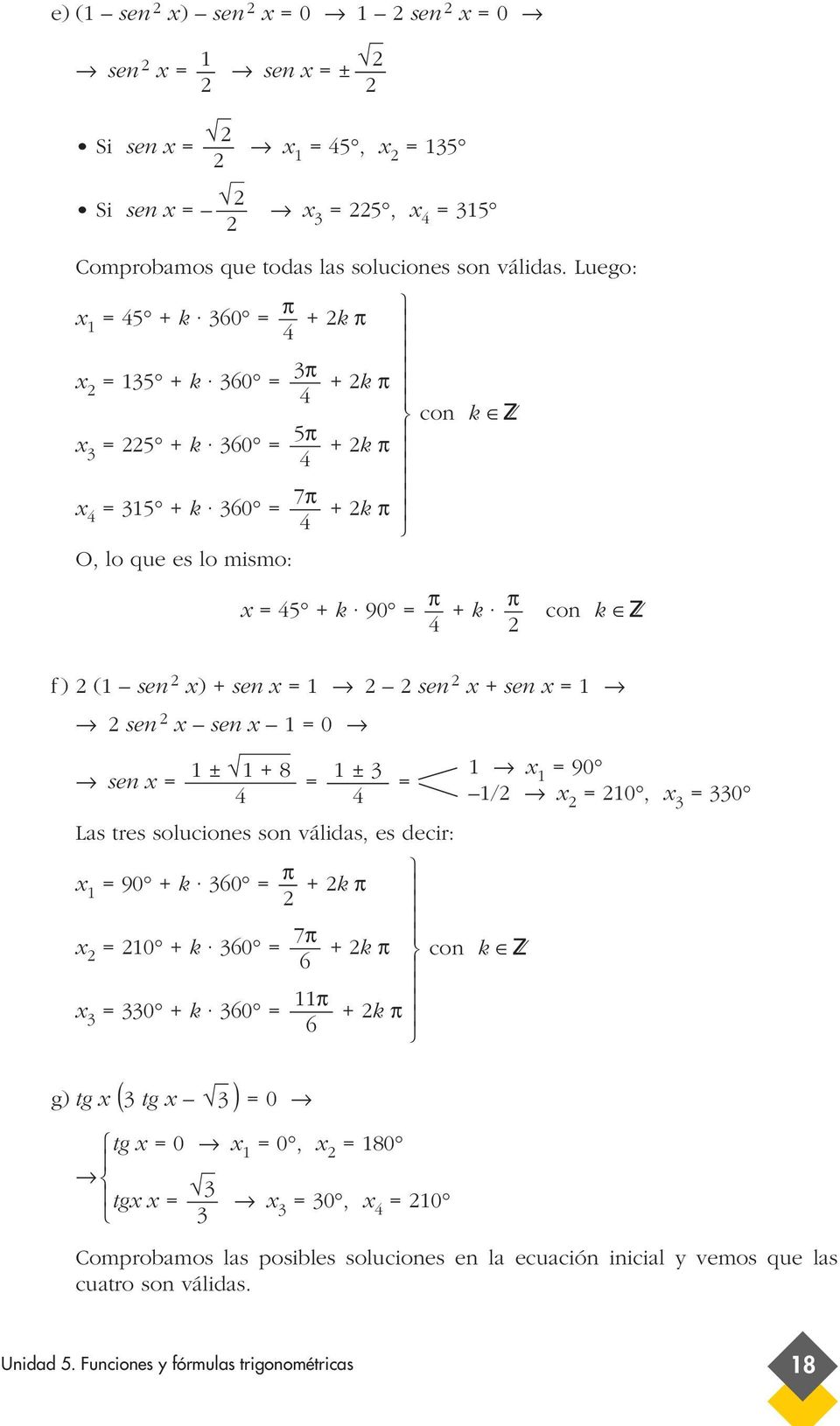 sen x 0 ± + 8 ± sen x Las tres soluciones son válidas, es decir: x 90 + k 0 x 0 + k 0 x 0 + k 0 7 + k + k + k x 90 / x 0, x 0 g) tg x ( tg x ) 0 tg