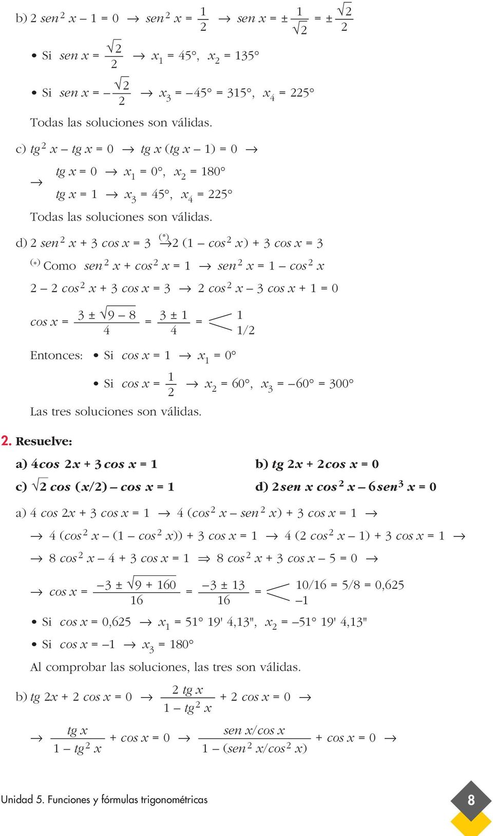 . Resuelve: a) cos x + cos x b) tg x + cos x 0 c) cos (x/) cos x d) sen x cos x sen x 0 a) cos x + cos x (cos x sen x) + cos x (cos x ( cos x)) + cos x ( cos x ) + cos x 8 cos x + cos x 8 cos x + cos