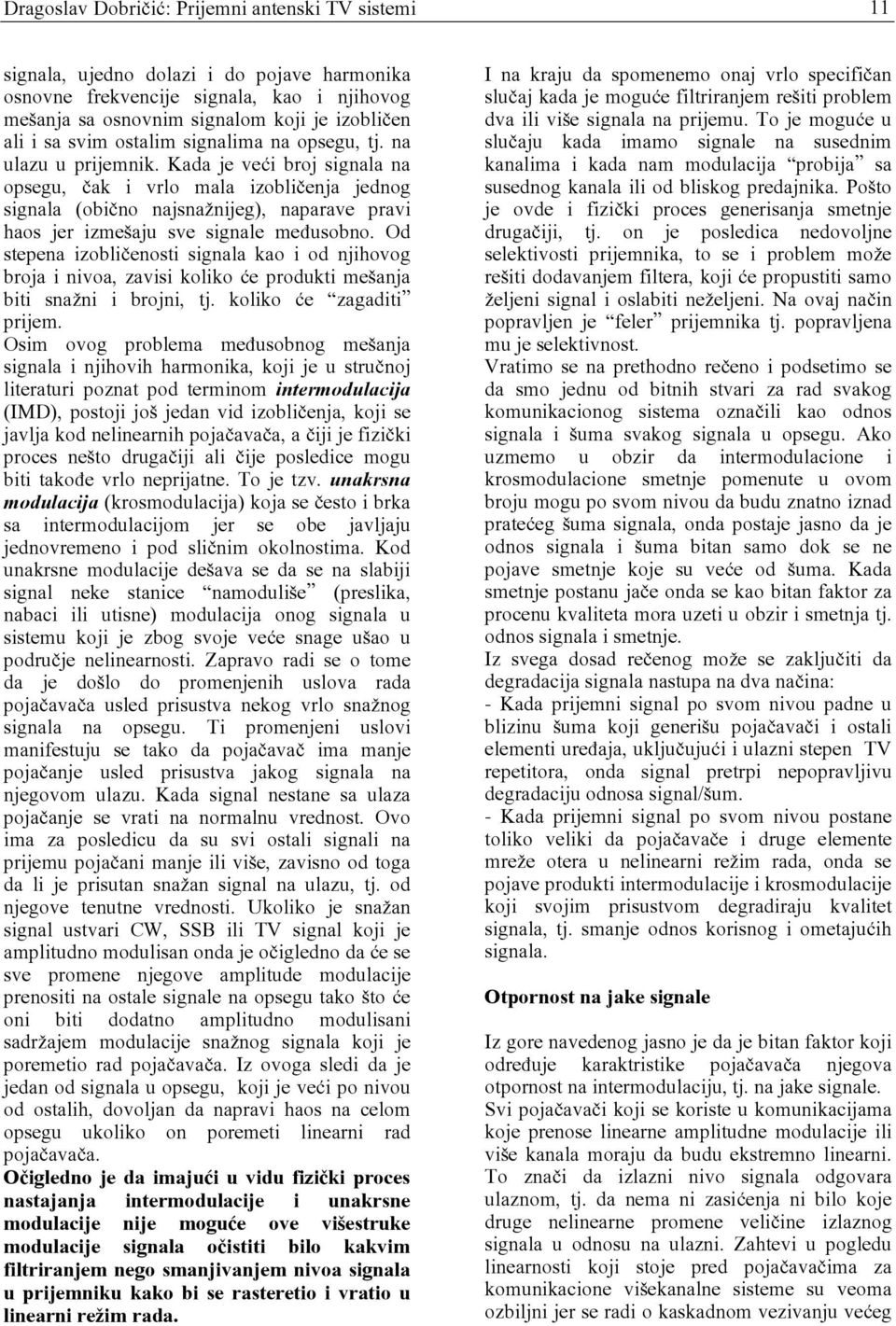 Kada je ve}i broj signala na opsegu, ~ak i vrlo mala izobli~enja jednog signala (obi~no najsna`nijeg), naparave pravi haos jer izme{aju sve signale me usobno.