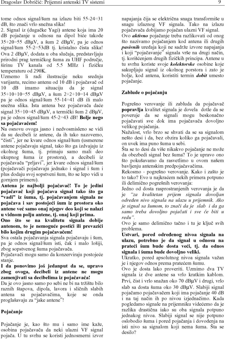 Ova 2 dbµv, dodata u oba slu~aja, predstavljaju prirodni prag termi~kog {uma za UHF podru~je, {irinu TV kanala od 5.5 MHz i fizi~ku temperaturu od 290K.