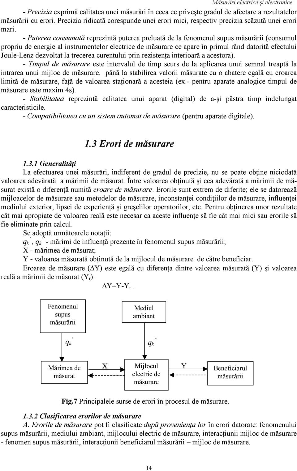 - Puterea consumată reprezintă puterea preluată de la fenomenul supus măsurării (consumul propriu de energie al instrumentelor electrice de măsurare ce apare în primul rând datorită efectului