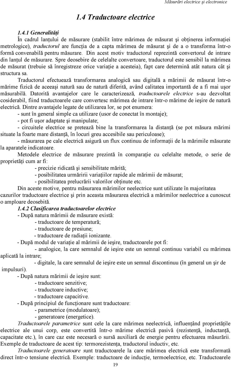 Spre deosebire de celelalte convertoare, traductorul este sensibil la mărimea de măsurat (trebuie să înregistreze orice variaţie a acesteia), fapt care determină atât natura cât şi structura sa.