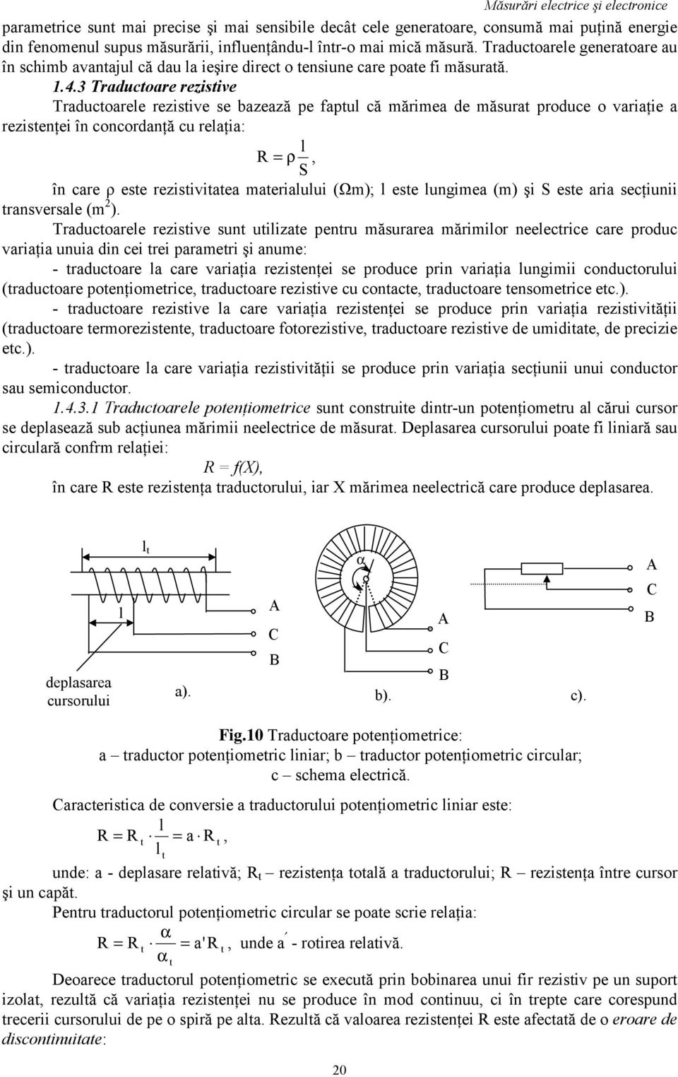 3 Traductoare rezistive Traductoarele rezistive se bazează pe faptul că mărimea de măsurat produce o variaţie a rezistenţei în concordanţă cu relaţia: l = ρ, S în care ρ este rezistivitatea