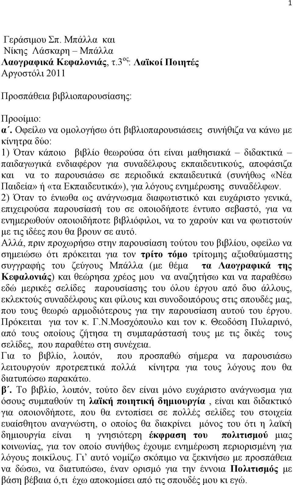 αποφάσιζα και να το παρουσιάσω σε περιοδικά εκπαιδευτικά (συνήθως «Νέα Παιδεία» ή «τα Εκπαιδευτικά»), για λόγους ενημέρωσης συναδέλφων.