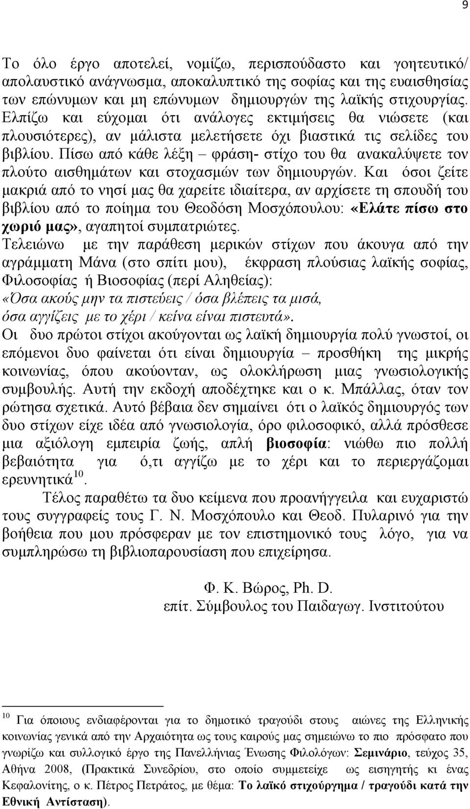 Πίσω από κάθε λέξη φράση- στίχο του θα ανακαλύψετε τον πλούτο αισθημάτων και στοχασμών των δημιουργών.