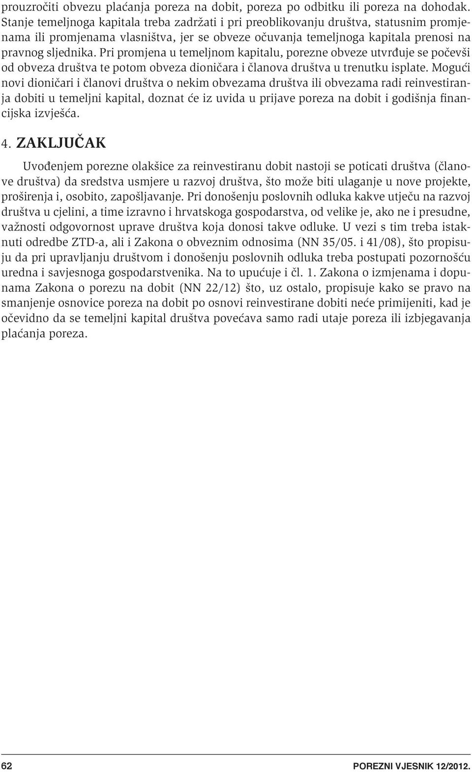 Pri promjena u temeljnom kapitalu, porezne obveze utvrappleuje se poëevπi od obveza druπtva te potom obveza dioniëara i Ëlanova druπtva u trenutku isplate.