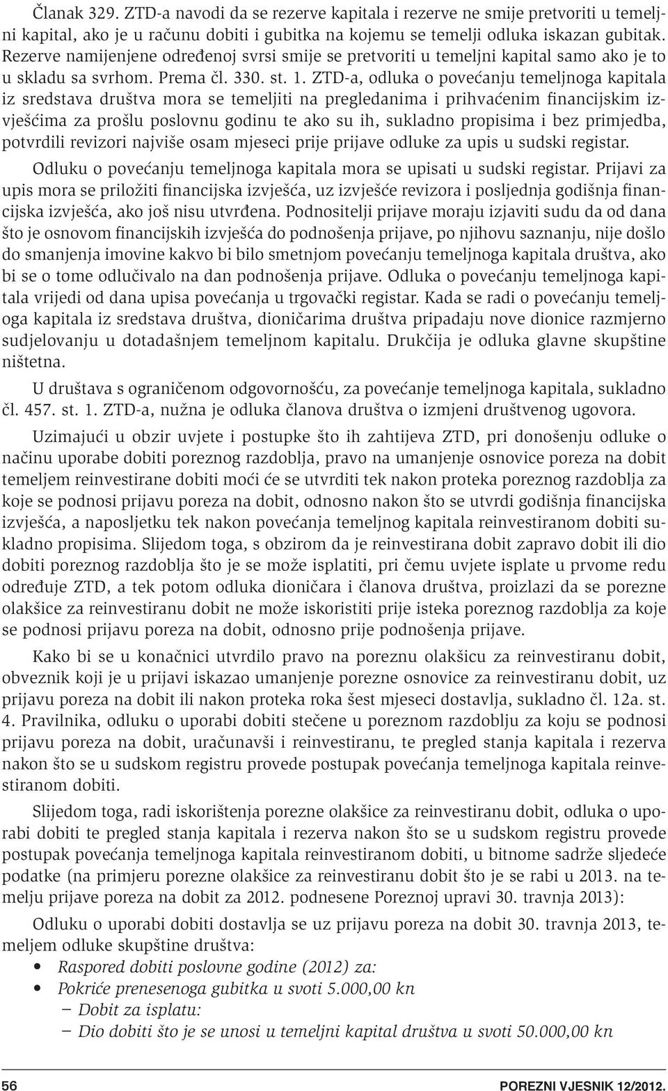 ZTD-a, odluka o poveêanju temeljnoga kapitala iz sredstava druπtva mora se temeljiti na pregledanima i prihvaêenim financijskim izvjeπêima za proπlu poslovnu godinu te ako su ih, sukladno propisima i