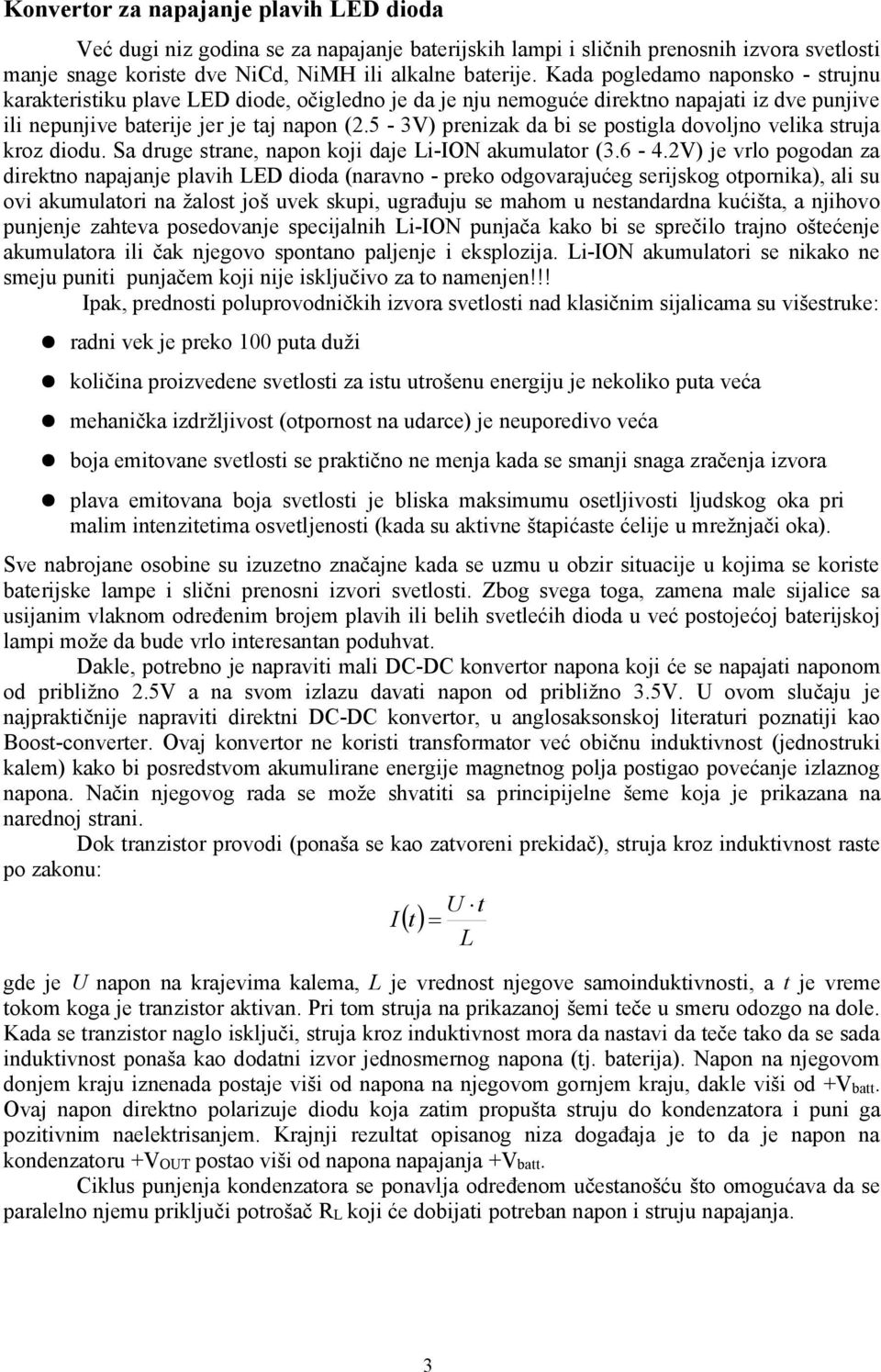 5-3V) prenizak da bi se postigla dovoljno velika struja kroz diodu. Sa druge strane, napon koji daje Li-ION akumulator (3.6-4.