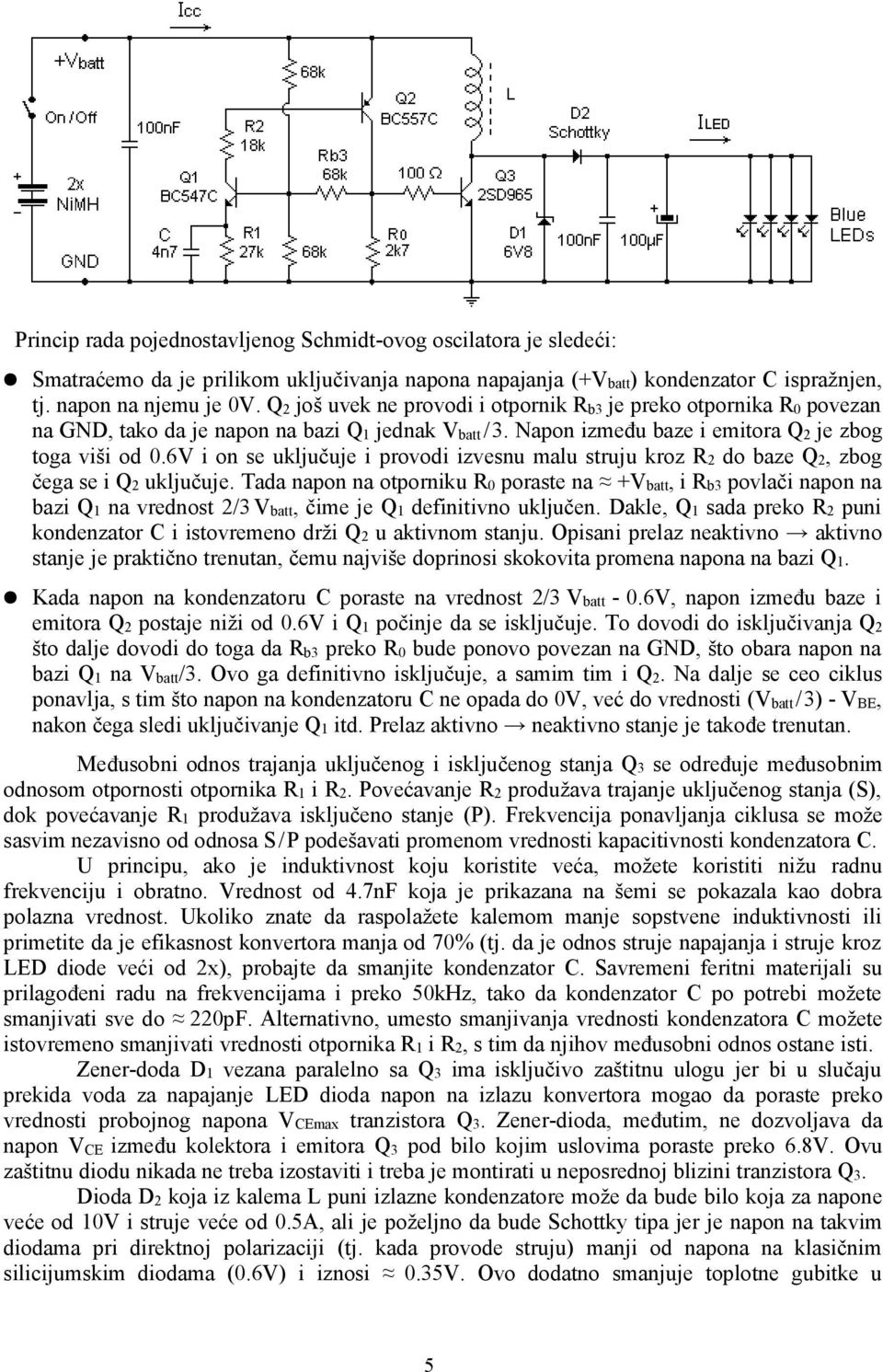 6V i on se uključuje i provodi izvesnu malu struju kroz R2 do baze Q2, zbog čega se i Q2 uključuje.