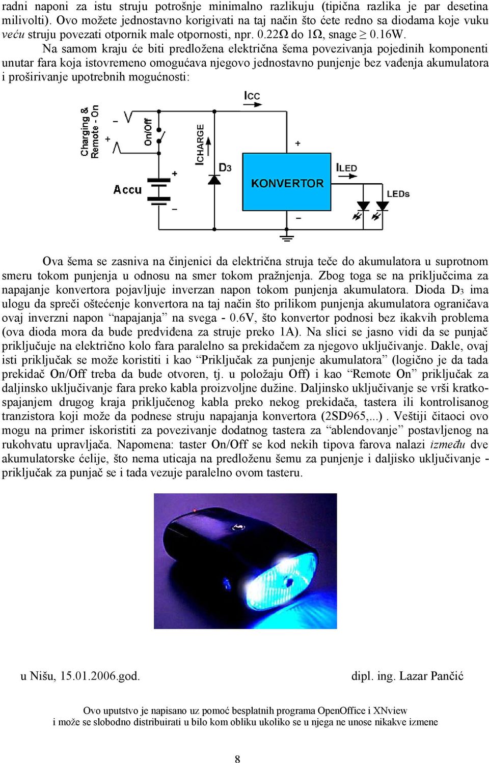 Na samom kraju će biti predložena električna šema povezivanja pojedinih komponenti unutar fara koja istovremeno omogućava njegovo jednostavno punjenje bez vađenja akumulatora i proširivanje