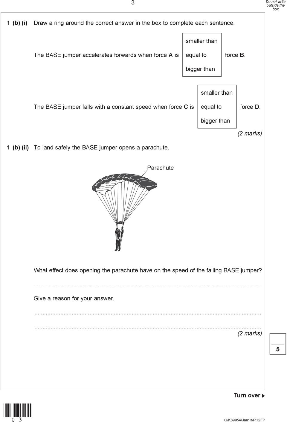 The BASE jumper falls with a constant speed when force C is 1 (b) (ii) To land safely the BASE jumper opens a parachute.