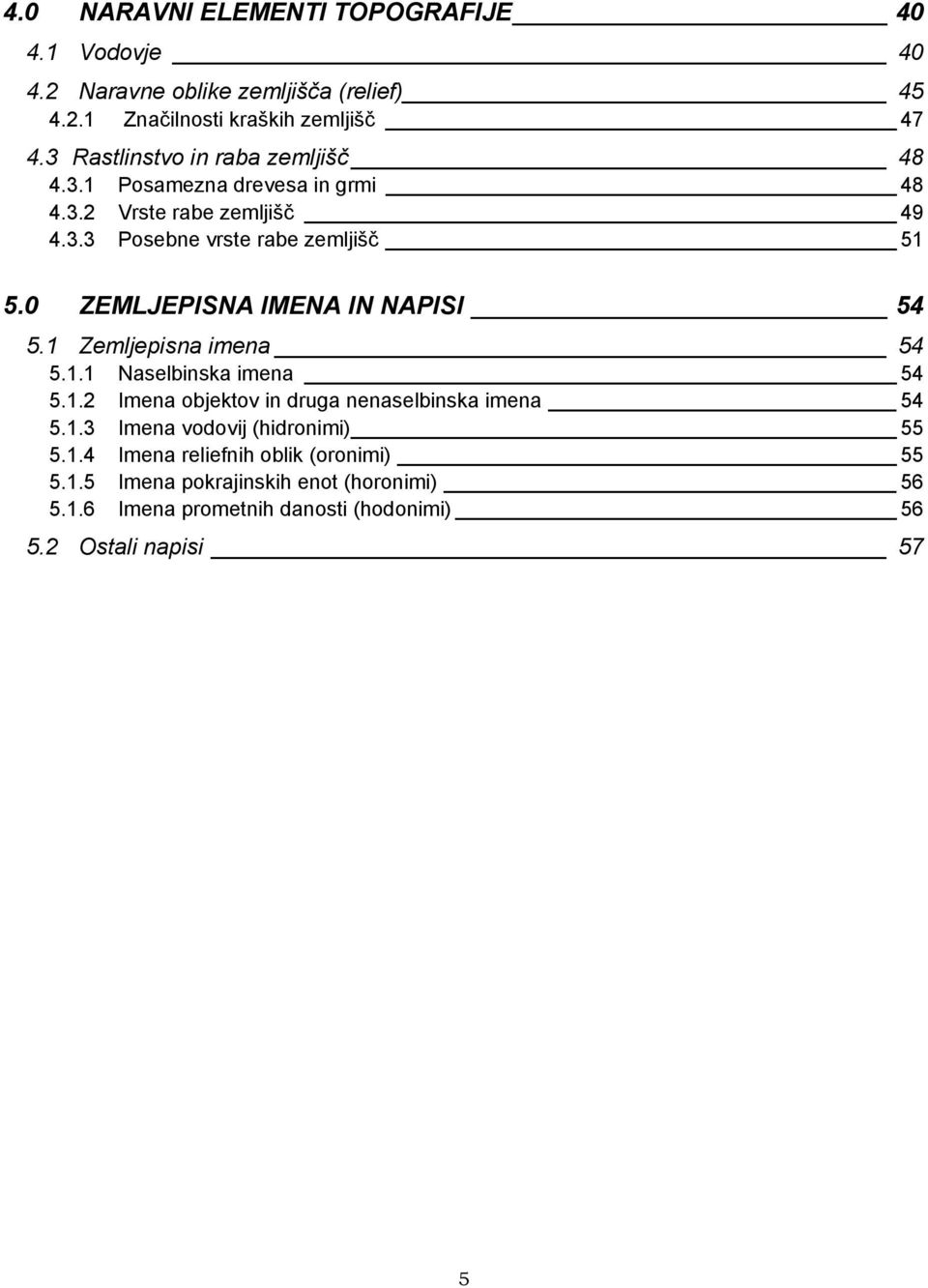 0 ZEMLJEPISNA IMENA IN NAPISI 54 5.1 Zemljepisna imena 54 5.1.1 Naselbinska imena 54 5.1.2 Imena objektov in druga nenaselbinska imena 54 5.1.3 Imena vodovij (hidronimi) 55 5.