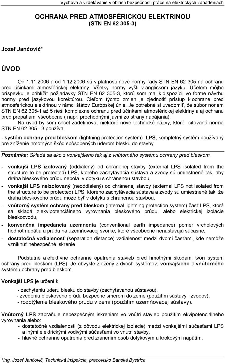 Cieľom týchto zmien je zjednotiť prístup k ochrane pred atmosférickou elektrinou v rámci štátov Európskej únie.