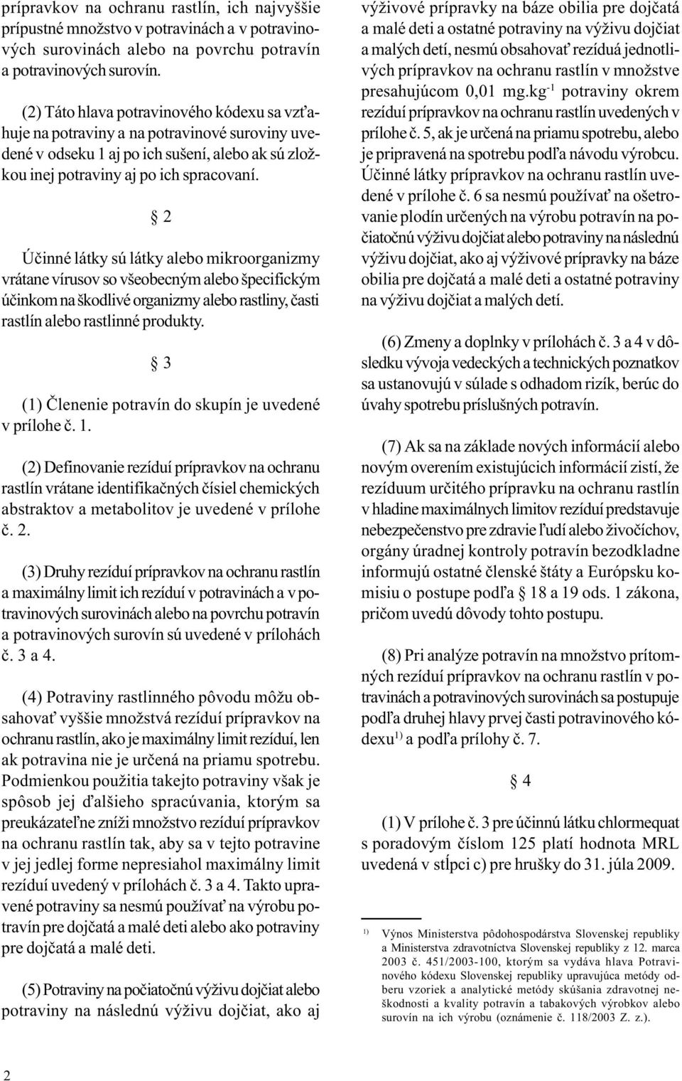 2 Úèinné látky sú látky alebo mikroorganizmy vrátane vírusov so všeobecným alebo špecifickým úèinkom na škodlivé organizmy alebo rastliny, èasti rastlín alebo rastlinné produkty.