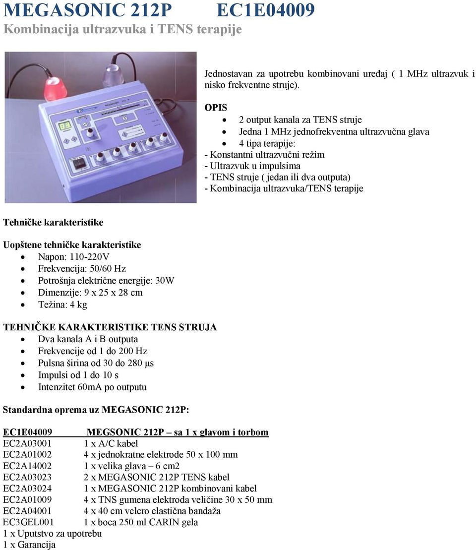 Kombinacija ultrazvuka/tens terapije Tehničke karakteristike Uopštene tehničke karakteristike Napon: 110-220V Frekvencija: 50/60 Hz Potrošnja električne energije: 30W Dimenzije: 9 x 25 x 28 cm