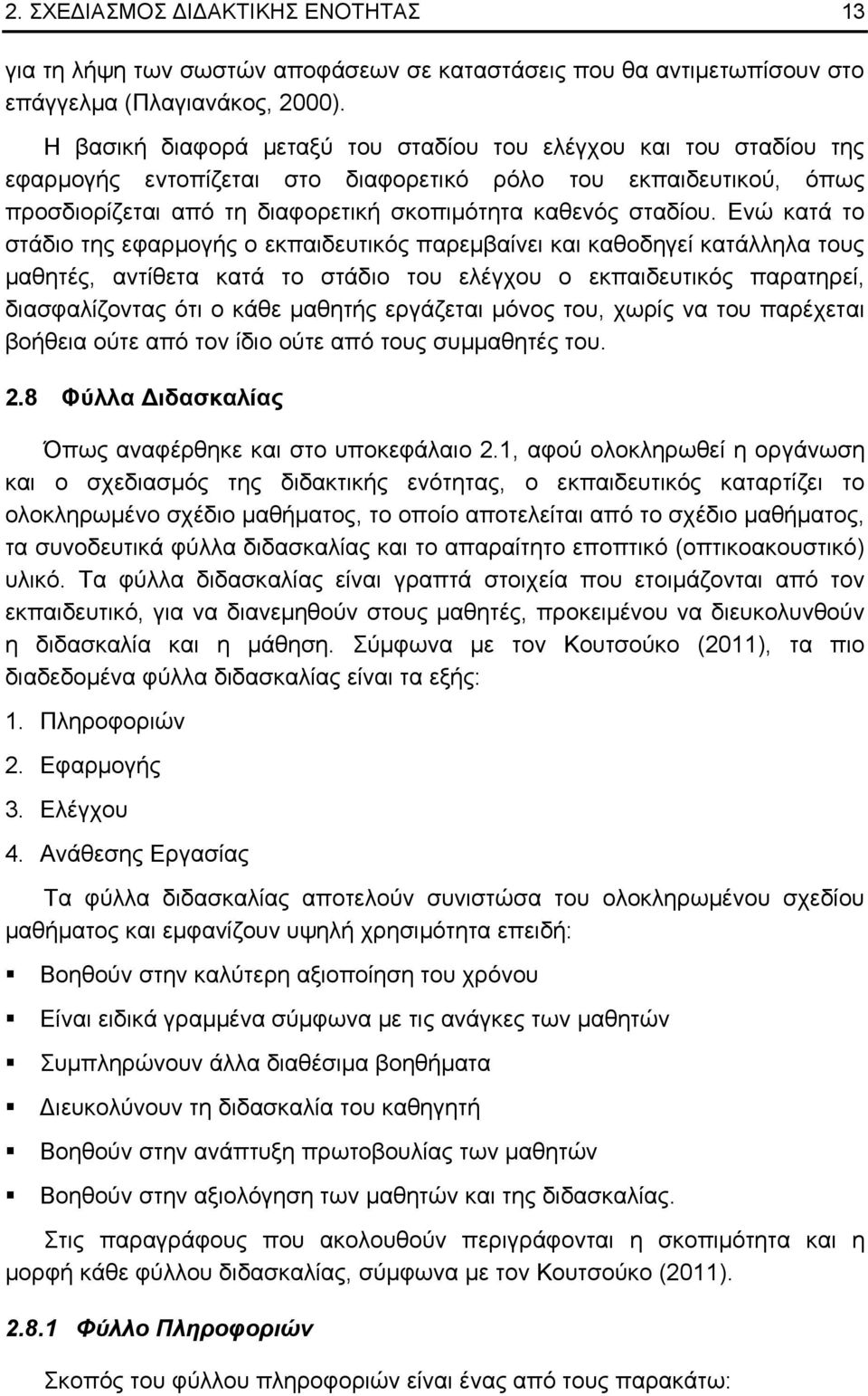 Δλψ θαηά ην ζηάδην ηεο εθαξκνγήο ν εθπαηδεπηηθφο παξεκβαίλεη θαη θαζνδεγεί θαηάιιεια ηνπο καζεηέο, αληίζεηα θαηά ην ζηάδην ηνπ ειέγρνπ ν εθπαηδεπηηθφο παξαηεξεί, δηαζθαιίδνληαο φηη ν θάζε καζεηήο