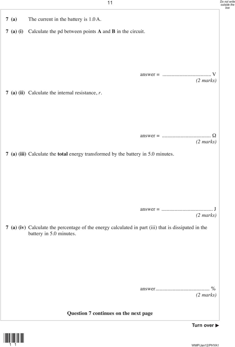 .. V 7 (a) (iii) Calculate the total energy transformed by the battery in 5.0 minutes. answer =... Ω answer =.