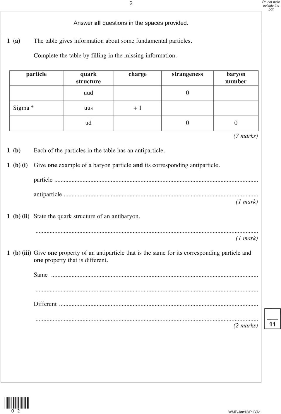 particle quark structure charge strangeness baryon number uud 0 Sigma + uus + 1 1 (b) Each of the particles in the table has an antiparticle.
