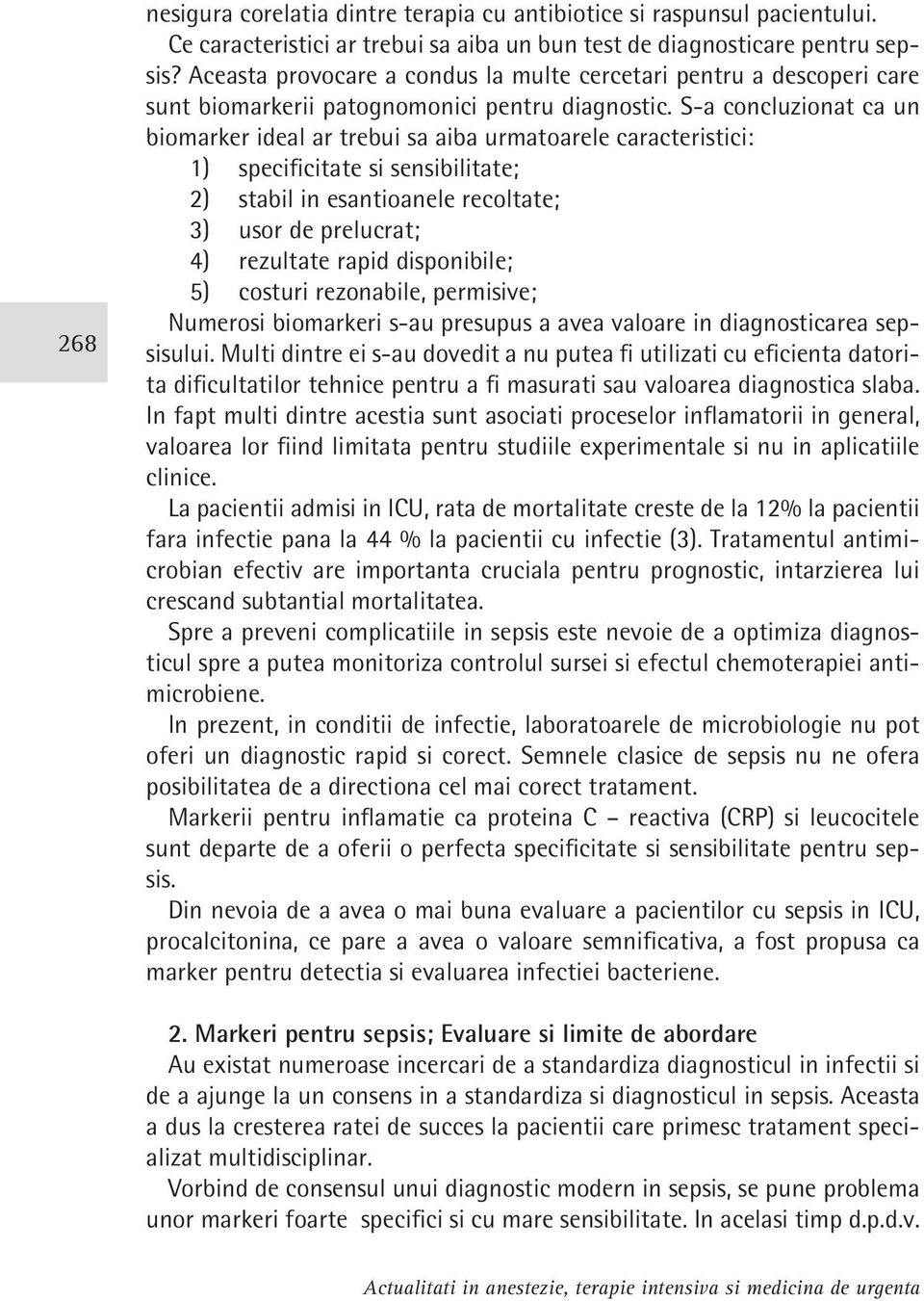 S-a concluzionat ca un biomarker ideal ar trebui sa aiba urmatoarele caracteristici: 1) specificitate si sensibilitate; 2) stabil in esantioanele recoltate; 3) usor de prelucrat; 4) rezultate rapid