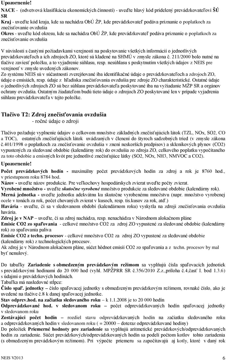 poplatkoch za znečisťovanie ovzdušia Okres - uveďte kód okresu, kde sa nachádza ObÚ ŽP, kde prevádzkovateľ podáva priznanie o poplatkoch za znečisťovanie ovzdušia V súvislosti s častými požiadavkami