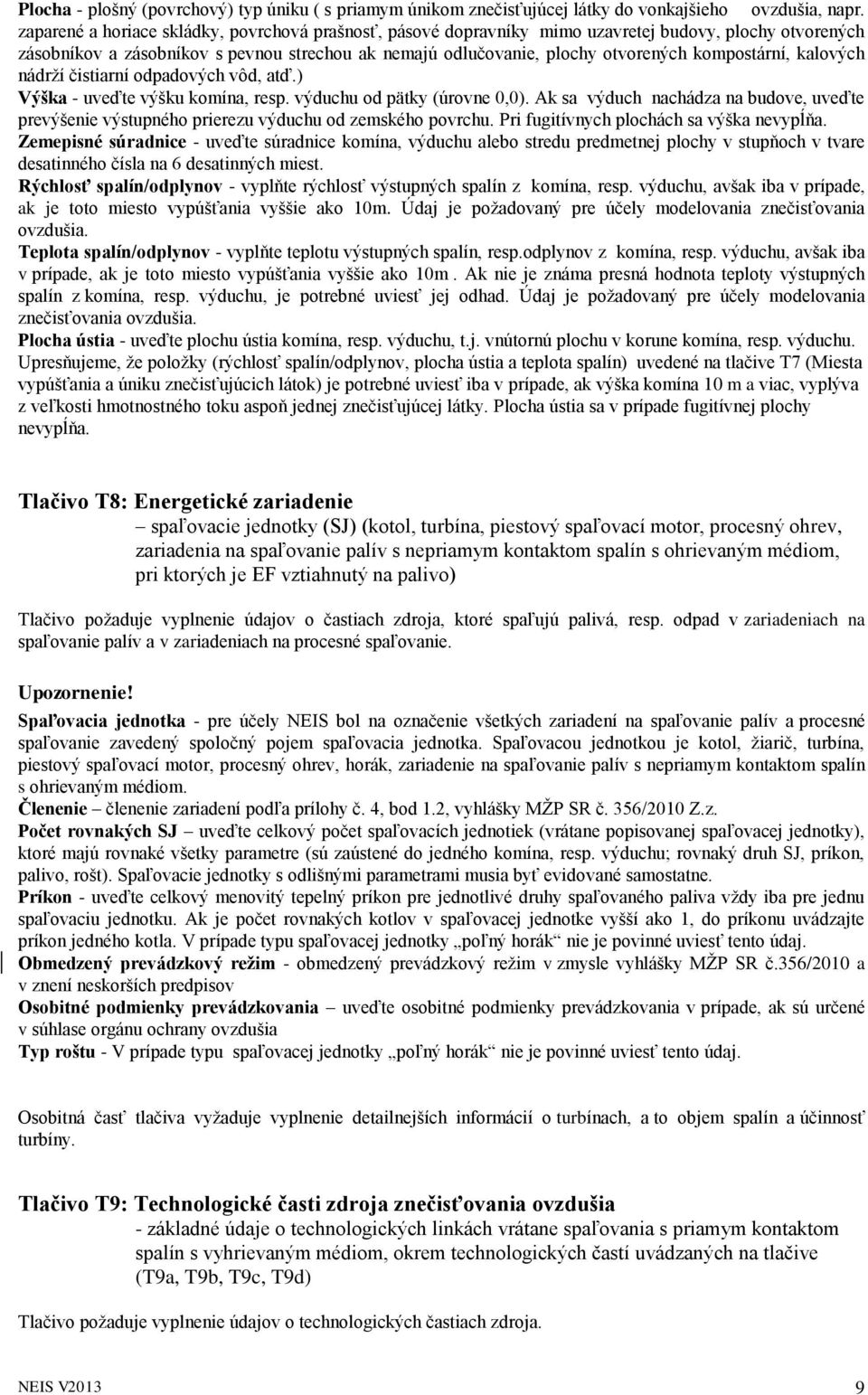 kompostární, kalových nádrží čistiarní odpadových vôd, atď.) Výška - uveďte výšku komína, resp. výduchu od pätky (úrovne 0,0).