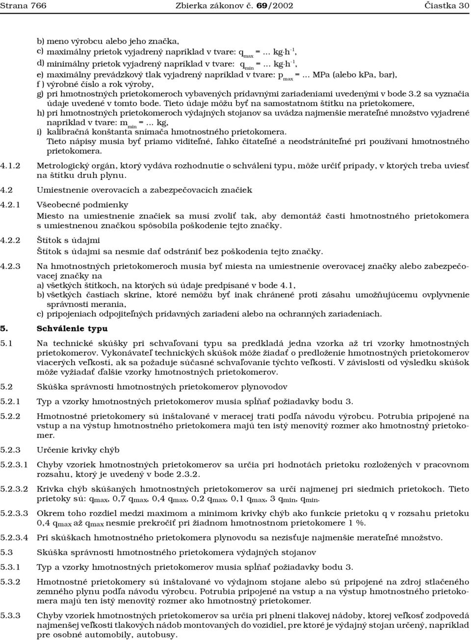 .. MPa (alebo kpa, bar), f ) výrobné číslo a rok výroby, g) pri hmotnostných prietokomeroch vybavených prídavnými zariadeniami uvedenými v bode 3.2 sa vyznačia údaje uvedené v tomto bode.