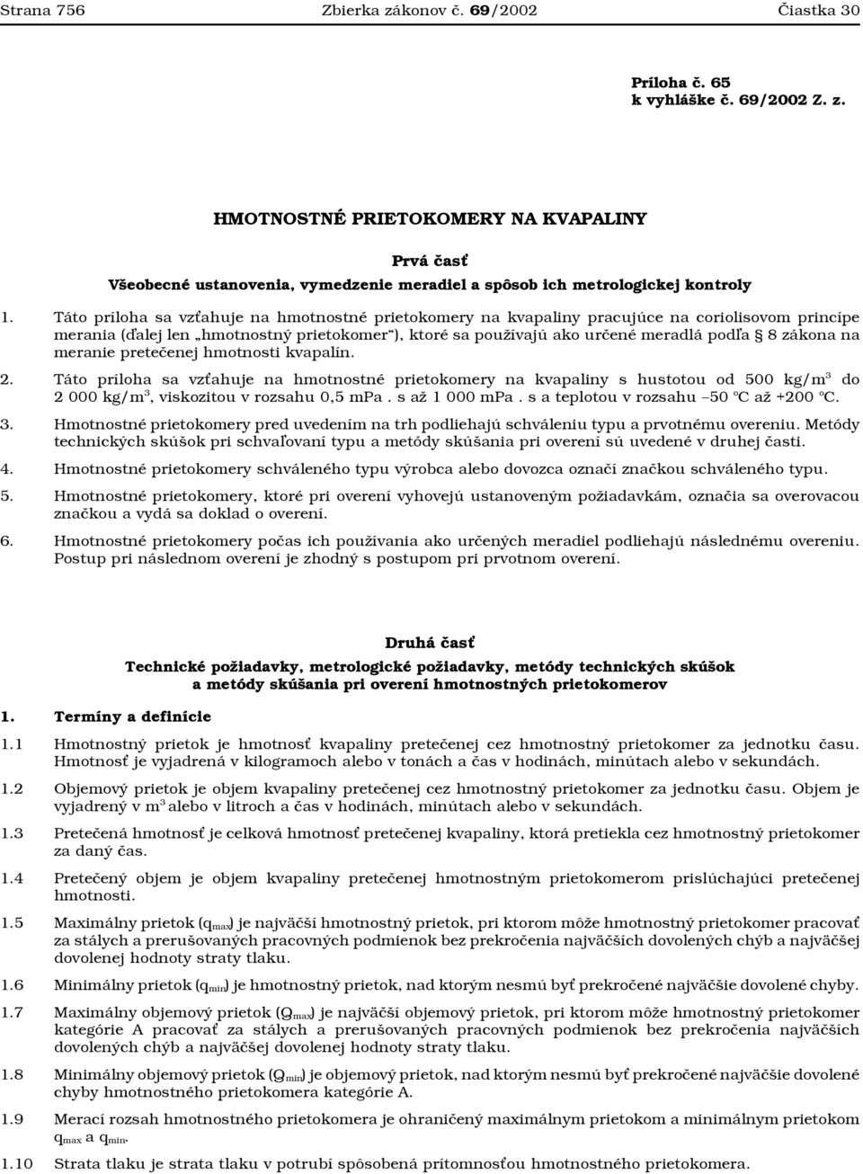 na meranie pretečenej hmotnosti kvapalín. 2. Táto príloha sa vz ahuje na hmotnostné prietokomery na kvapaliny s hustotou od 500 kg/m 3 do 2 000 kg/m 3, viskozitou v rozsahu 0,5 mpa. s až 1 000 mpa.