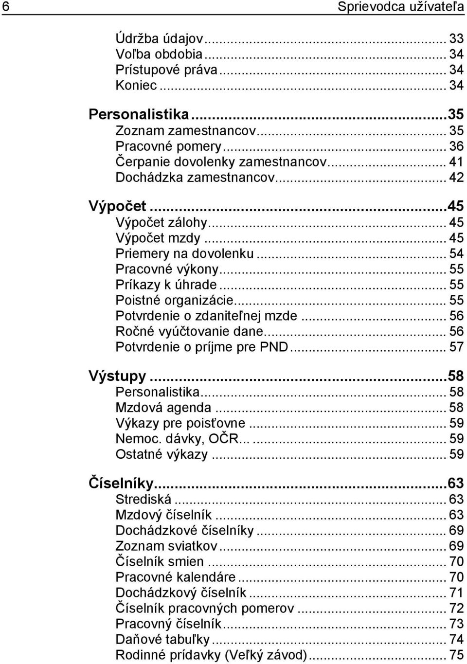 .. 55 Potvrdenie o zdaniteľnej mzde... 56 Ročné vyúčtovanie dane... 56 Potvrdenie o príjme pre PND... 57 Výstupy...58 Personalistika... 58 Mzdová agenda... 58 Výkazy pre poisťovne... 59 Nemoc.