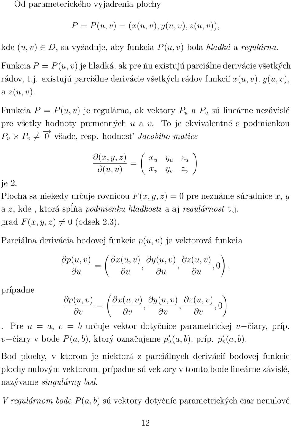 Funkcia P = P (u, v) je regulárna, ak vektory P u a P v sú lineárne nezávislé pre všetky hodnoty premenných u a v. P u P v 0 všade, resp. hodnost Jacobiho matice je 2.