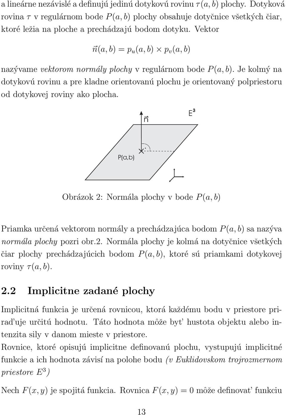 Vektor n(a, b) = p u (a, b) p v (a, b) nazývame vektorom normály plochy v regulárnom bode P (a, b).