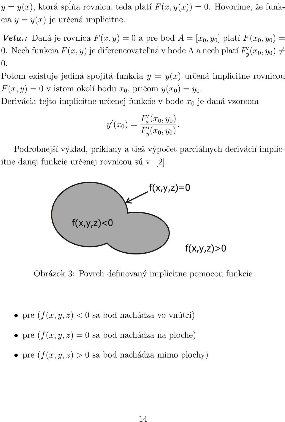 Potom existuje jediná spojitá funkcia y = y(x) určená implicitne rovnicou F (x, y) = 0 v istom okolí bodu x 0, pričom y(x 0 ) = y 0.