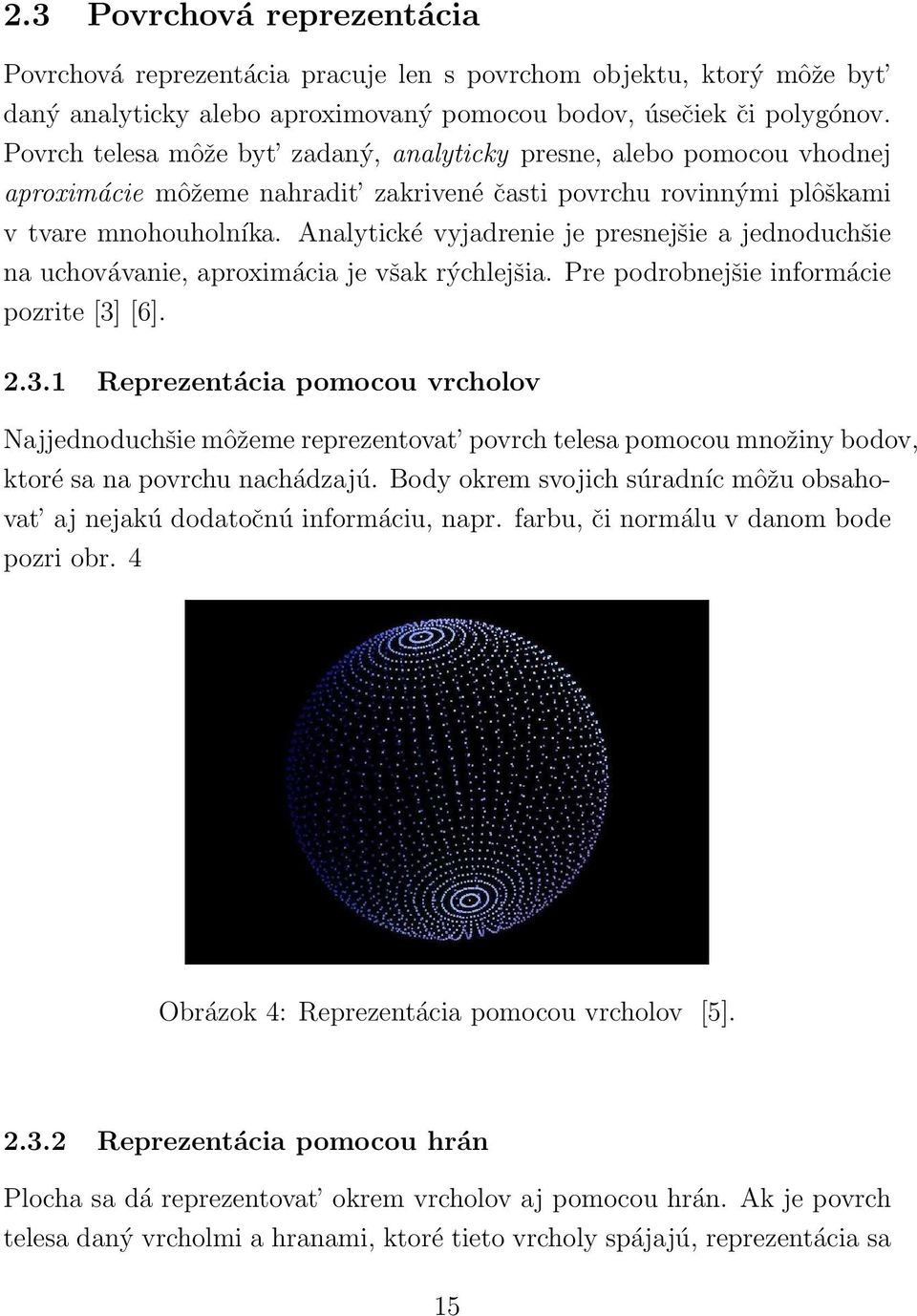 Analytické vyjadrenie je presnejšie a jednoduchšie na uchovávanie, aproximácia je však rýchlejšia. Pre podrobnejšie informácie pozrite [3]