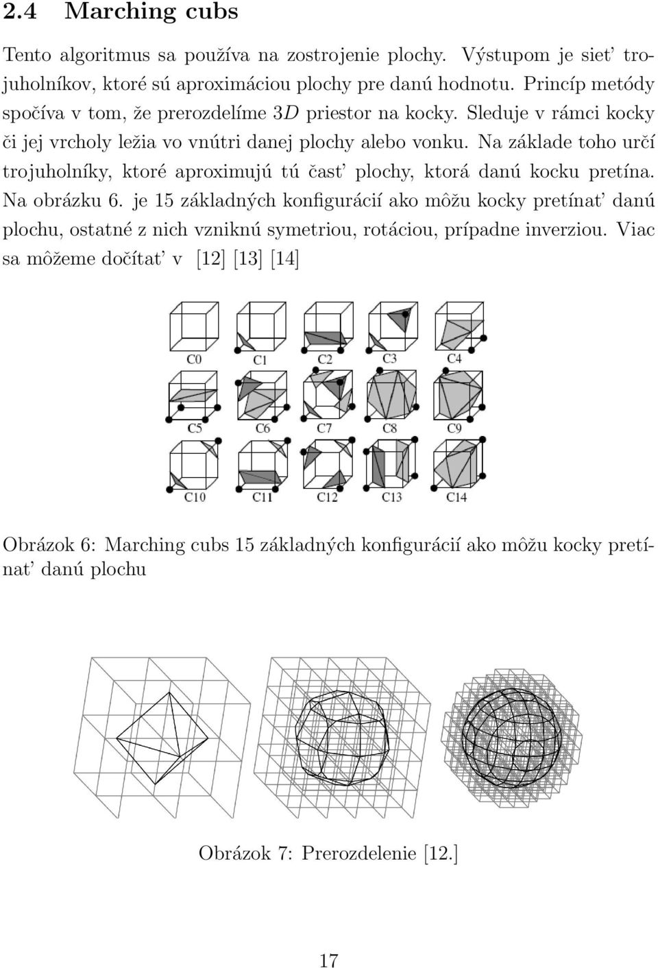 Na základe toho určí trojuholníky, ktoré aproximujú tú čast plochy, ktorá danú kocku pretína. Na obrázku 6.